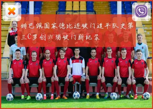 姆巴佩国家德比连破门追平队史第三C罗创六场破门新纪录