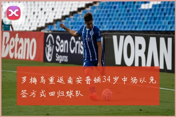 罗梅乌重返南安普顿34岁中场以免签方式回归球队