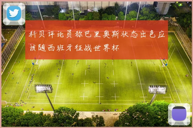 科贝评论员称巴里奥斯状态出色应该随西班牙征战世界杯