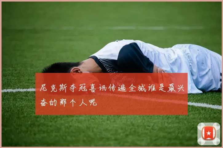 尼克斯夺冠喜讯传遍全城谁是最兴奋的那个人呢